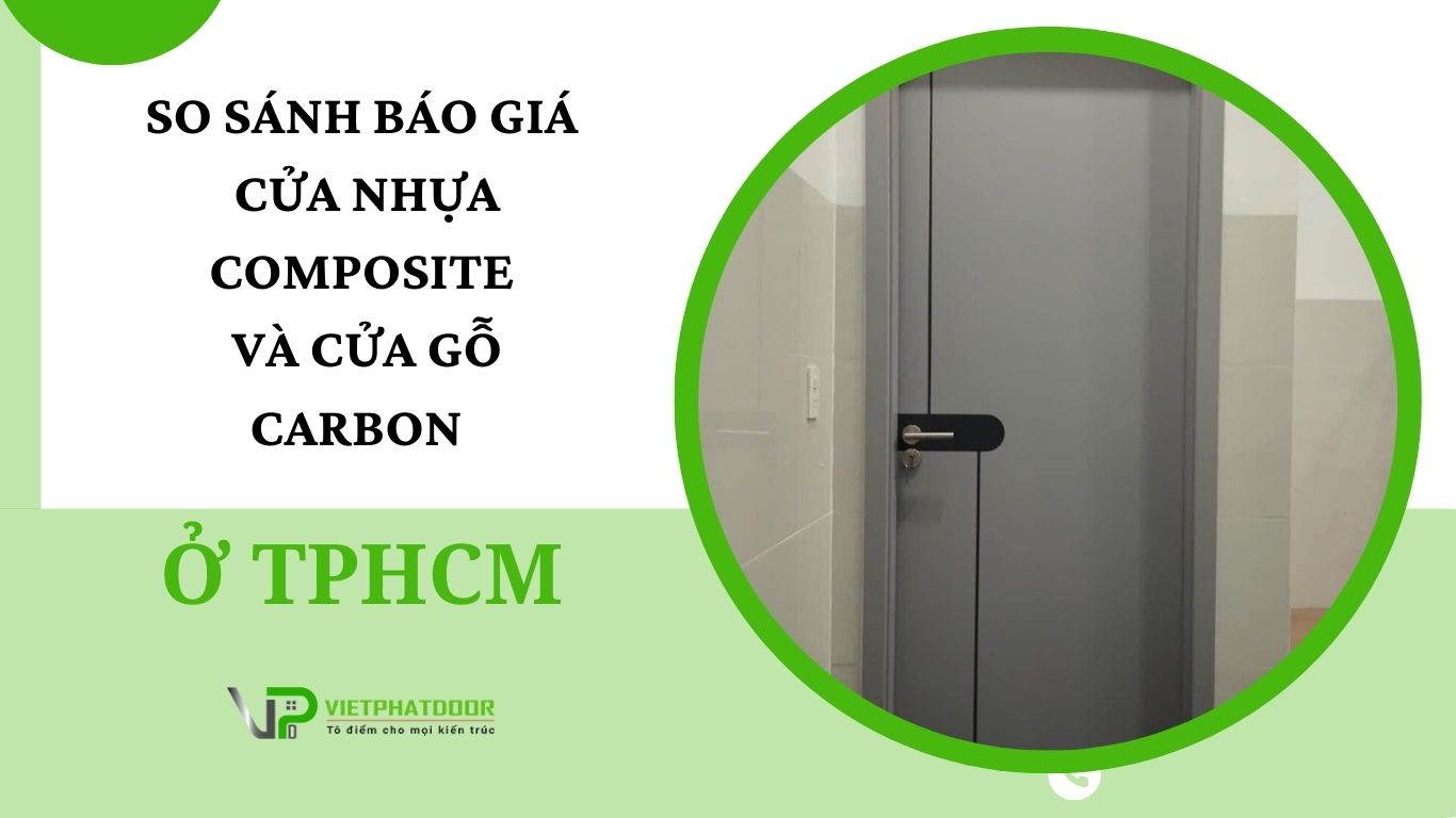 SO SÁNH BÁO GIÁ CỬA NHỰA COMPOSITE VÀ CỬA GỖ CARBON Ở TPHCM