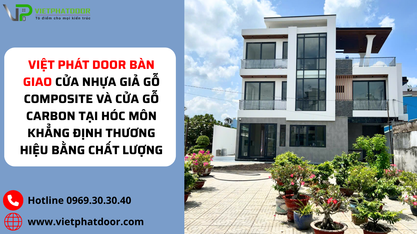 VIỆT PHÁT DOOR BÀN GIAO CỬA NHỰA GIẢ GỖ COMPOSITE VÀ CỬA GỖ CARBON TẠI HÓC MÔN KHẲNG ĐỊNH THƯƠNG HIỆU BẰNG CHẤT LƯỢNG